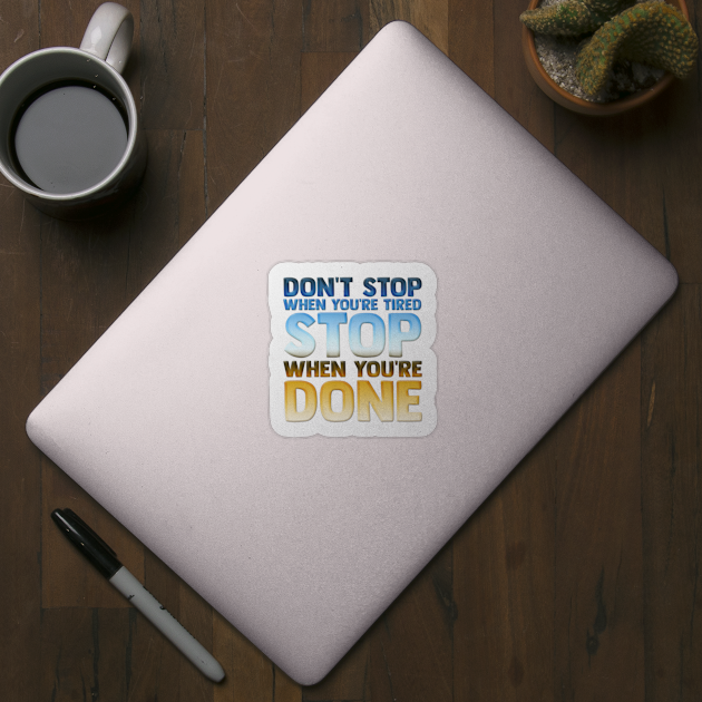 Don't Stop When You're Tired Stop When You're Done Motivational Inspirational Quote Slogan by familycuteycom